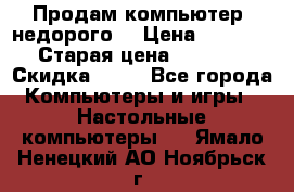 Продам компьютер, недорого! › Цена ­ 12 000 › Старая цена ­ 13 999 › Скидка ­ 10 - Все города Компьютеры и игры » Настольные компьютеры   . Ямало-Ненецкий АО,Ноябрьск г.